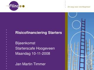 Risicofinanciering Starters Bijeenkomst Starterscafe Hoogeveen Maandag 10-11-2008