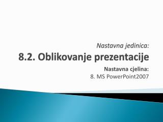 Nastavna jedinica: 8 .2. Oblikovanje prezentacije