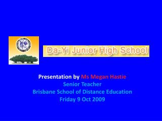 Presentation by Ms Megan Hastie Senior Teacher Brisbane School of Distance Education