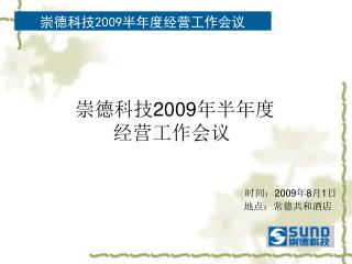 崇德科技 2009 年半年度 经营工作会议 时间： 2009 年 8 月 1 日