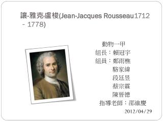 讓 - 雅克 · 盧梭 (Jean-Jacques Rousseau 1712 － 1778 )