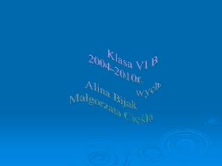 Klasa VI B 2004-2010r. wych. Alina Bijak