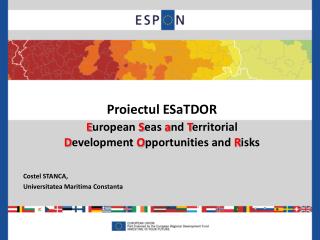 Proiectul ESaTDOR E uropean S eas a nd T erritorial D evelopment O pportunities and R isks