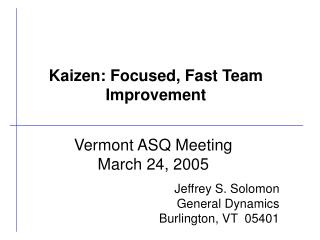 Vermont ASQ Meeting March 24, 2005 Jeffrey S. Solomon General Dynamics Burlington, VT 05401