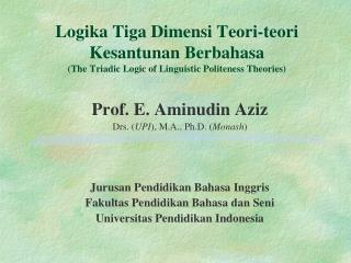 Prof. E. Aminudin Aziz Drs. ( UPI ), M.A., Ph.D. ( Monash ) Jurusan Pendidikan Bahasa Inggris