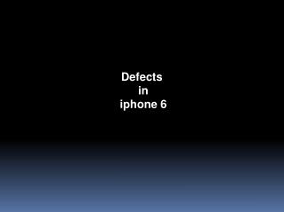 Defects in iphone 6