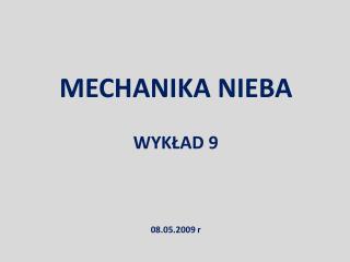 MECHANIKA NIEBA WYKŁAD 9 08.05.2009 r