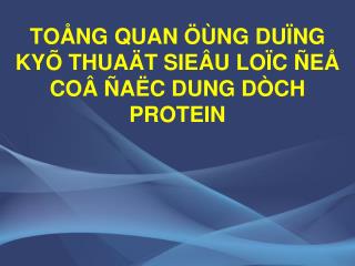 TOÅNG QUAN ÖÙNG DUÏNG KYÕ THUAÄT SIEÂU LOÏC ÑEÅ COÂ ÑAËC DUNG DÒCH PROTEIN