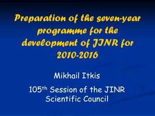 Mikhail Itkis 105 th Session of the JINR Scientific Council