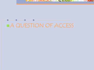 A QUESTION OF ACCESS