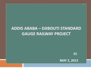 Addis Ababa – Djibouti Standard Gauge Railway Project Es May 2, 2012