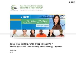 IEEE PES Scholarship Plus Initiative™ Preparing the Next Generation of Power & Energy Engineers April 2011 v1.2