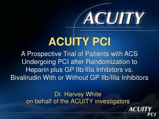 Dr. Harvey White on behalf of the ACUITY investigators