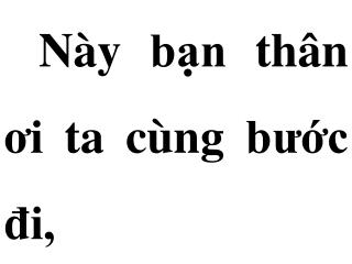 Này bạn thân ơi ta cùng bước đi,