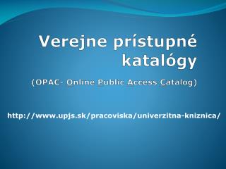 Verejne prístupné katalógy (OPAC- O nline P ublic A ccess C atalog )