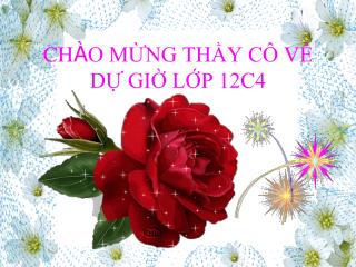 CH À O MỪNG THẦY CÔ VỀ DỰ GIỜ LỚP 12C4