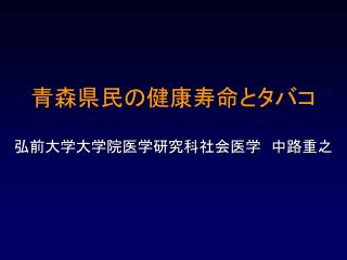 青森県民の健康寿命とタバコ 弘前大学大学院医学研究科社会医学　中路重之