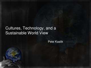 Cultures, Technology, and a Sustainable World View