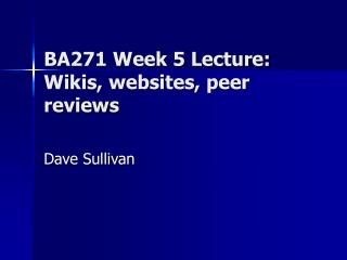 BA271 Week 5 Lecture: Wikis, websites, peer reviews
