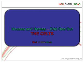 Houses and Homes – Odd One Out THE CELTS NG f L CYMRU GC a D
