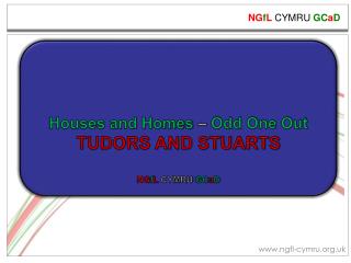 Houses and Homes – Odd One Out TUDORS AND STUARTS NG f L CYMRU GC a D