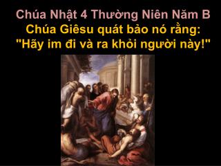 Chúa Nhật 4 Thường Niên Năm B Chúa Giêsu quát bảo nó rằng: &quot;Hãy im đi và ra khỏi người này!&quot;