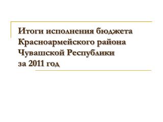 Итоги исполнения бюджета Красноармейского района Чувашской Республики за 2011 год