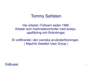Tommy Sahlsten Har arbetat i Folksam sedan 1990. Arbetar som marknadscontroller med analys,
