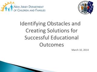 Identifying Obstacles and Creating Solutions for Successful Educational Outcomes March 10, 2014