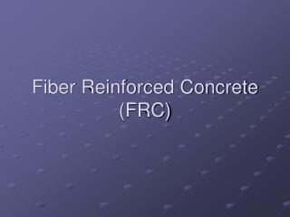 Fiber Reinforced Concrete (FRC)