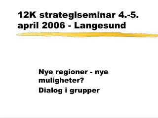 12K strategiseminar 4.-5. april 2006 - Langesund