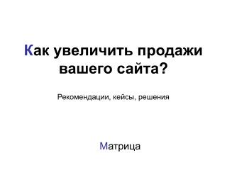 К ак увеличить продажи вашего сайта ? Рекомендации, кейсы, решения