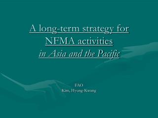 A long-term strategy for NFMA activities in Asia and the Pacific