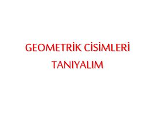 GEOMETRİK CİSİMLERİ TANIYALIM