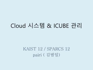 Cloud 시스템 &amp; ICUBE 관리