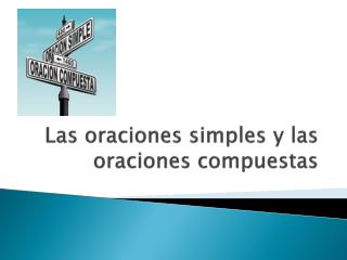 Las oraciones simples y las oraciones compuestas