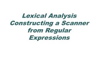 Lexical Analysis Constructing a Scanner from Regular Expressions