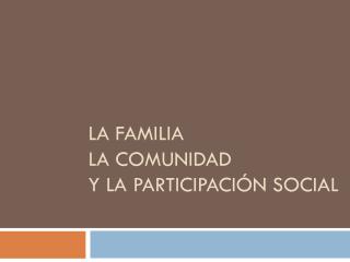 La Familia la comunidad y la participación social