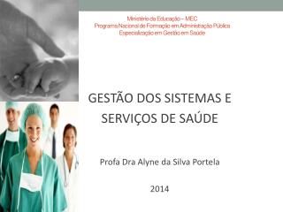 GESTÃO DOS SISTEMAS E SERVIÇOS DE SAÚDE Profa Dra Alyne da Silva Portela 2014