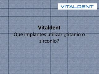 Vitaldent: Implantes de zirconio o titanio