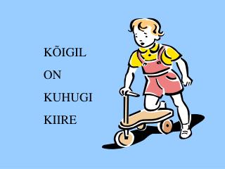 KÕIGIL ON KUHUGI KIIRE