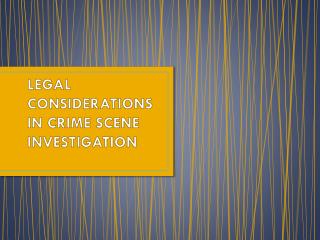 LEGAL CONSIDERATIONS IN CRIME SCENE INVESTIGATION