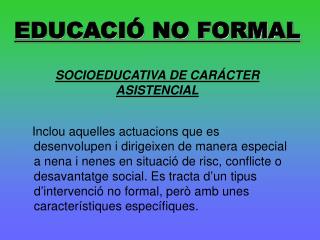 EDUCACIÓ NO FORMAL SOCIOEDUCATIVA DE CARÁCTER ASISTENCIAL