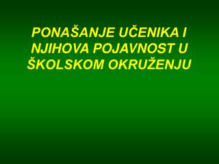 PONAŠANJE UČENIKA I NJIHOVA POJAVNOST U ŠKOLSKOM OKRUŽENJU