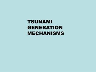 TSUNAMI GENERATION MECHANISMS