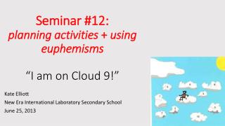 Seminar #12: planning activities + using euphemisms “I am on Cloud 9!”