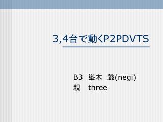 3,4 台で動く P2PDVTS