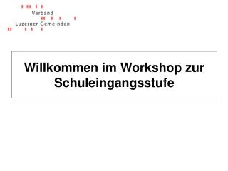 Willkommen im Workshop zur Schuleingangsstufe