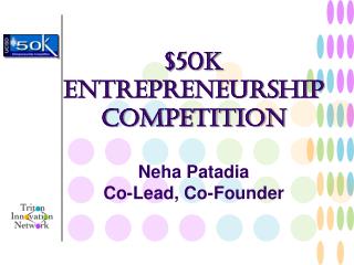 $50k Entrepreneurship Competition Neha Patadia Co-Lead, Co-Founder