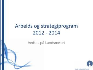 Arbeids og strategiprogram 2012 - 2014